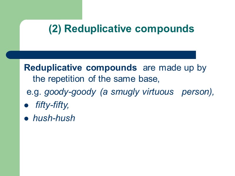 (2) Reduplicative compounds  Reduplicative compounds  are made up by the repetition of